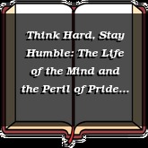Think Hard, Stay Humble: The Life of the Mind and the Peril of Pride