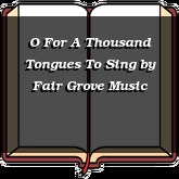 O For A Thousand Tongues To Sing