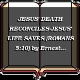 JESUS' DEATH RECONCILES-JESUS' LIFE SAVES (ROMANS 5:10)