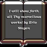 I will show forth all Thy marvellous works!