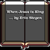 When Jesus is King ...