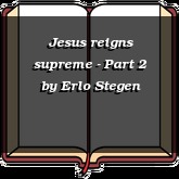 Jesus reigns supreme - Part 2