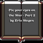 Fix your eyes on the Star - Part 2