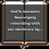 Gods Awesome Sovereignty coinciding with our obedience