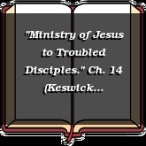 "Ministry of Jesus to Troubled Disciples." Ch. 14 (Keswick Convention 1973)