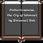 Fatherlessness, the Cry of Ishmael