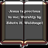Jesus is precious to me; Worship