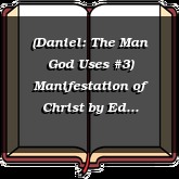 (Daniel: The Man God Uses #3) Manifestation of Christ
