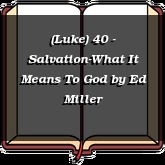 (Luke) 40 - Salvation-What It Means To God