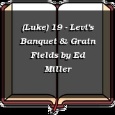 (Luke) 19 - Levi's Banquet & Grain Fields