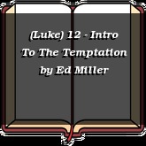 (Luke) 12 - Intro To The Temptation