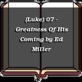 (Luke) 07 - Greatness Of His Coming