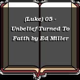 (Luke) 05 - Unbelief-Turned To Faith