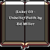 (Luke) 03 - Unbelief-Faith