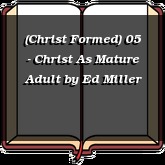 (Christ Formed) 05 - Christ As Mature Adult