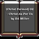 (Christ Formed) 02 - Christ As For Us