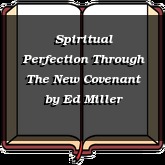 Spiritual Perfection Through The New Covenant