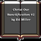 Christ Our Sanctification #1