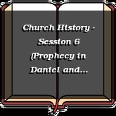 Church History - Session 6 (Prophecy in Daniel and Revelation Fullfilled)