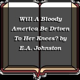 Will A Bloody America Be Driven To Her Knees?