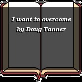 I want to overcome