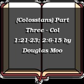 (Colossians) Part Three - Col 1:21-23; 2:6-15