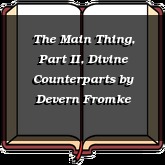 The Main Thing, Part II, Divine Counterparts