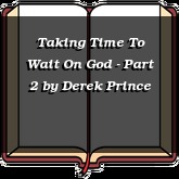 Taking Time To Wait On God - Part 2