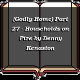 (Godly Home) Part 27 - Households on Fire
