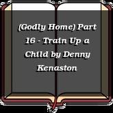 (Godly Home) Part 16 - Train Up a Child