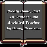 (Godly Home) Part 15 - Father - the Anointed Teacher