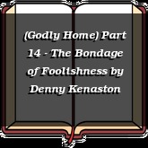 (Godly Home) Part 14 - The Bondage of Foolishness