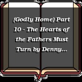(Godly Home) Part 10 - The Hearts of the Fathers Must Turn