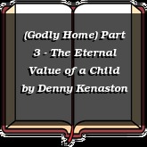 (Godly Home) Part 3 - The Eternal Value of a Child