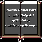 (Godly Home) Part 1 - The Holy Art of Training Children