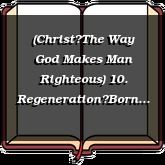 (ChristThe Way God Makes Man Righteous) 10. RegenerationBorn of the Spirit