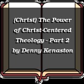 (Christ) The Power of Christ-Centered Theology - Part 2