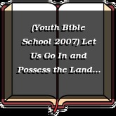 (Youth Bible School 2007) Let Us Go In and Possess the Land