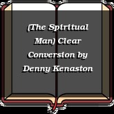 (The Spiritual Man) Clear Conversion