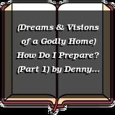 (Dreams & Visions of a Godly Home) How Do I Prepare? (Part 1)