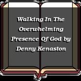 Walking In The Overwhelming Presence Of God