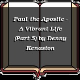 Paul the Apostle - A Vibrant Life (Part 5)