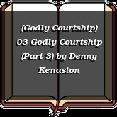 (Godly Courtship) 03 Godly Courtship (Part 3)