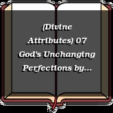 (Divine Attributes) 07 God's Unchanging Perfections