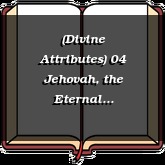 (Divine Attributes) 04 Jehovah, the Eternal Self-Existent One