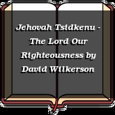 Jehovah Tsidkenu - The Lord Our Righteousness