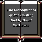 The Consequences of Not Trusting God