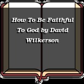 How To Be Faithful To God