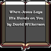 When Jesus Lays His Hands on You