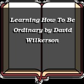 Learning How To Be Ordinary